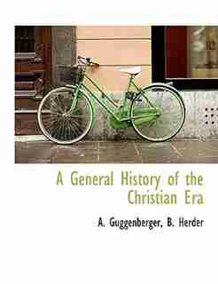 A General History of the Christian Era by A. Guggenberger