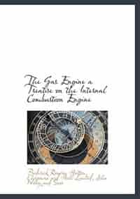The Gas Engine a Treatise on the Internal Combustion Engine by Frederick Remsen Hutton