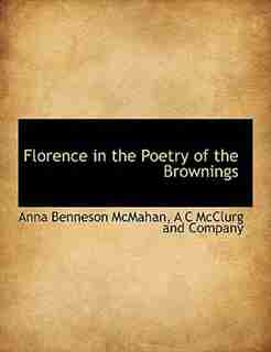 Florence in the Poetry of the Brownings by A C Mcclurg And Company