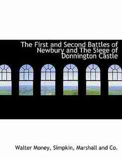 The First and Second Battles of Newbury and The Siege of Donnington Castle by Walter Money