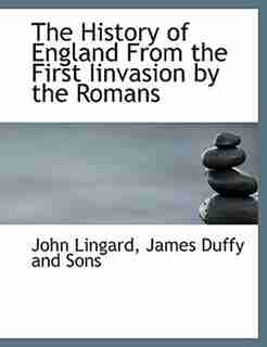 The History of England From the First Iinvasion by the Romans by John Lingard
