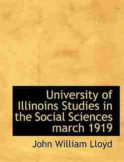University of Illinoins Studies in the Social Sciences march 1919 by John William Lloyd