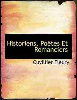 Historiens, Poëtes Et Romanciers by Cuvillier Fleury