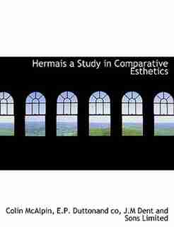 Hermais a Study in Comparative Esthetics by Colin Mcalpin