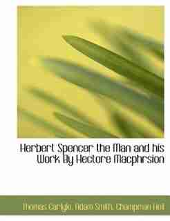 Herbert Spencer The Man And His Work By Hectore Macphrsion by Thomas Carlyle