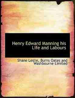 Henry Edward Manning his Life and Labours by Shane Leslie