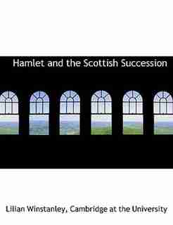 Hamlet and the Scottish Succession by Lilian Winstanley