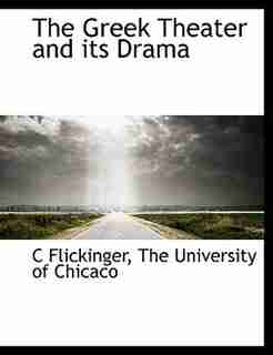 The Greek Theater And Its Drama by The University of Chicaco