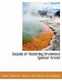 Gospels Of Yesterday Drummond Spencer Arnold by Robert Alexander Watson