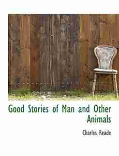 Good Stories Of Man And Other Animals by Charles Reade