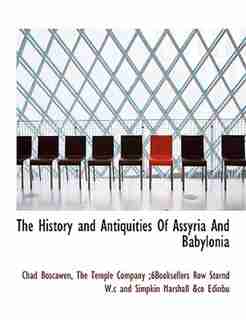 The History And Antiquities Of Assyria And Babylonia by Chad Boscawen