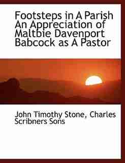 Footsteps in A Parish An Appreciation of Maltbie Davenport Babcock as A Pastor by John Timothy Stone