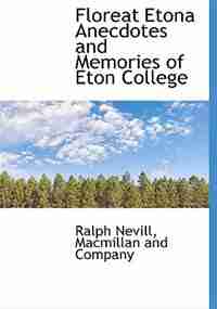 Floreat Etona Anecdotes And Memories Of Eton College by Ralph Nevill