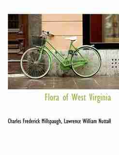 Flora Of West Virginia by Charles Frederick Millspaugh