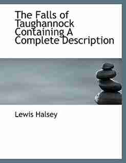 The Falls Of Taughannock Containing A Complete Description by Lewis Halsey