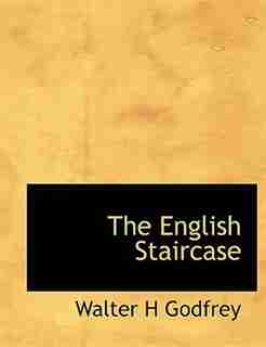 The English Staircase by Walter H Godfrey