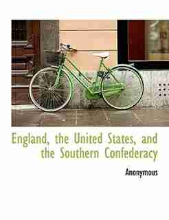 England, The United States, And The Southern Confederacy by Anonymous
