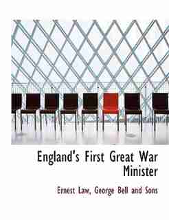England's First Great War Minister by Ernest Law