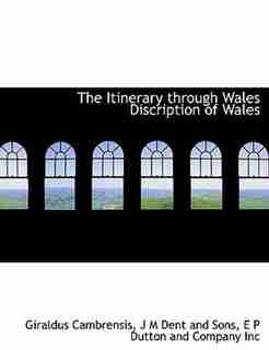 The Itinerary Through Wales Discription Of Wales by Giraldus Cambrensis