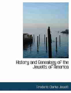 History And Genealogy Of The Jewetts Of America by Frederic Clarke Jewett