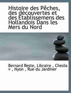 Histoire Des Pêches, Des Découvertes Et Des Etablissemens Des Hollandois Dans Les Mers Du Nord by Libraire