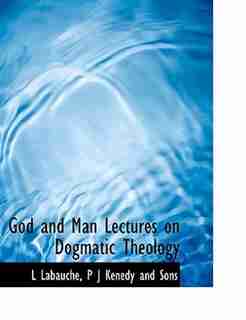 God and Man Lectures on Dogmatic Theology by L Labauche