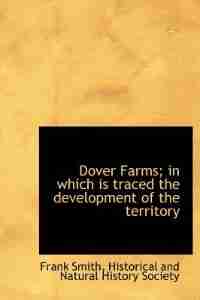 Dover Farms; In Which Is Traced The Development Of The Territory by Frank Smith