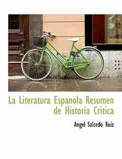 La Literatura Espanola Resumen De Historia Critica by Angel Salcedo Ruiz