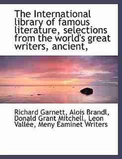 The International Library Of Famous Literature, Selections From The World's Great Writers, Ancient, by Richard Garnett