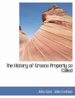The History Of Greece Properly So Called by John Gast