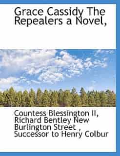Grace Cassidy The Repealers a Novel, by Countess Blessington