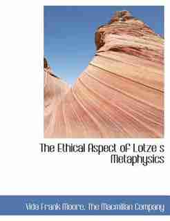 The Ethical Aspect Of Lotze S Metaphysics by The Macmillan Company