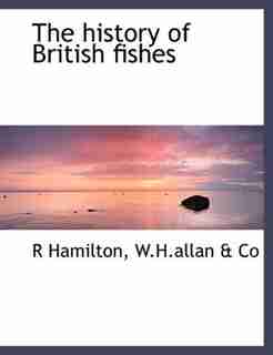 The History Of British Fishes by R Hamilton
