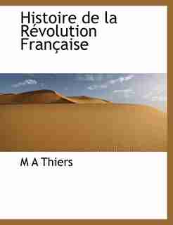 Histoire De La Révolution Française by M A Thiers