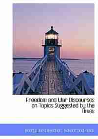 Freedom And War Discourses On Topics Suggested By The Times by Henry Ward Beecher