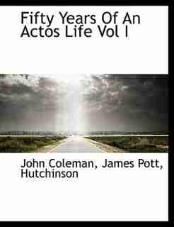 Fifty Years Of An Actos Life Vol I by John Coleman