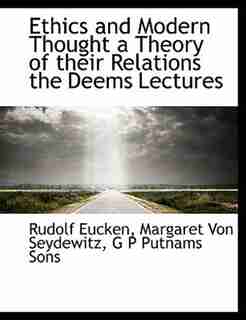 Ethics And Modern Thought A Theory Of Their Relations The Deems Lectures by Rudolf Eucken