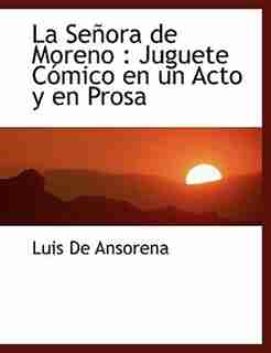 La Señora de Moreno: Juguete Cómico en un Acto y en Prosa by Luis De Ansorena