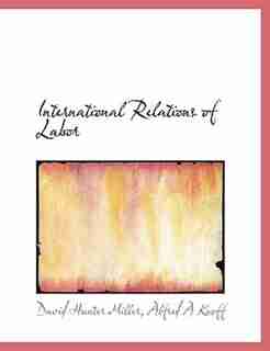 International Relations Of Labor by David Hunter Miller