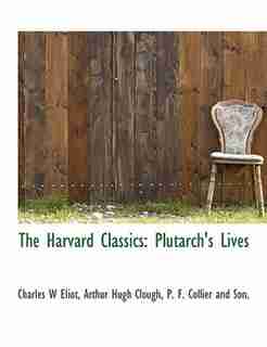 The Harvard Classics: Plutarch's Lives by Charles W Eliot