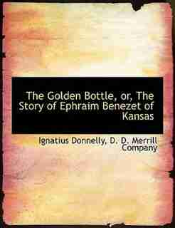 The Golden Bottle, or, The Story of Ephraim Benezet of Kansas by Ignatius Donnelly