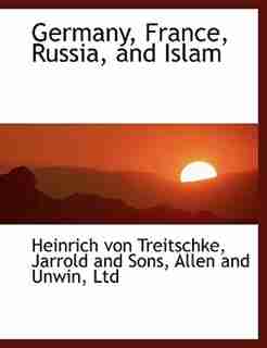 Germany, France, Russia, and Islam by Heinrich Von Treitschke