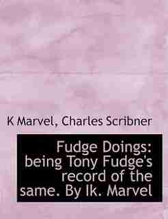 Fudge Doings: Being Tony Fudge's Record Of The Same. By Ik. Marvel by K Marvel