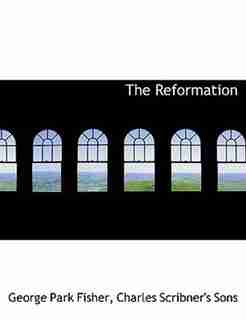 The Reformation by George Park Fisher