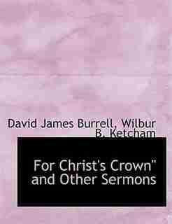 For Christ's Crown'' And Other Sermons by David James Burrell