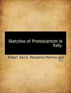 Sketches Of Protestantsm In Italy. by Robert Baird