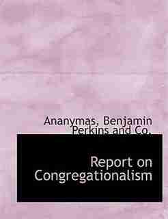 Report on Congregationalism by Benjamin Perkins And Co.