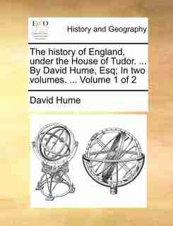 The history of England, under the House of Tudor. ... By David Hume, Esq; In two volumes. ... Volume 1 of 2 by DAVID HUME