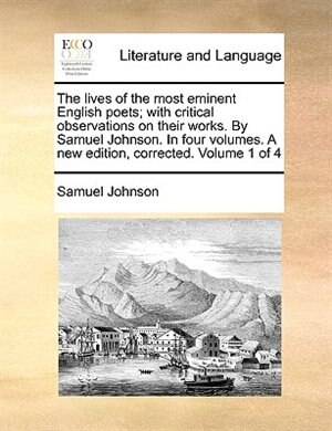 The lives of the most eminent English poets; with critical observations on their works. By Samuel Johnson. In four volumes. A new edition, corrected. de Samuel Johnson