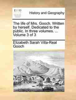 The life of Mrs. Gooch. Written by herself. Dedicated to the public. In three volumes. ... Volume 3 of 3 by Elizabeth Sarah Villa-real Gooch